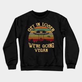 Retro funny Get in Loser We're Going Vegan Gift Crewneck Sweatshirt